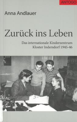 Zurück ins leben : das internationale Kinderzentrum Kloster Indersdorf 1945–46
