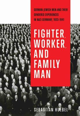 Fighter, worker, and family man : German-Jewish men and their gendered experiences in Nazi Germany, 1933–1941