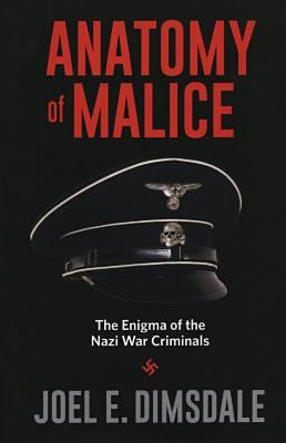 Anatomy of malice : the enigma of the Nazi war criminals