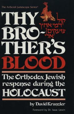 Thy brother's blood : the Orthodox Jewish response during the Holocaust = [Ḳol deme aḥikha tsoʻaḳim elai]