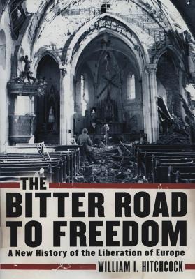 The bitter road to freedom : a new history of the liberation of Europe