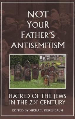 Not your father's antisemitism : hatred of the Jews in the twenty-first century