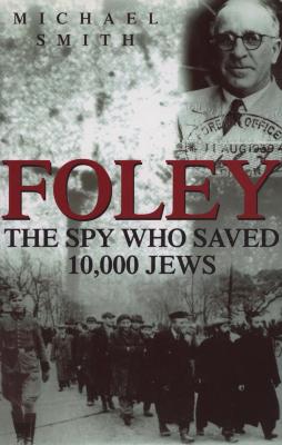 Foley : the spy who saved 10,000 Jews
