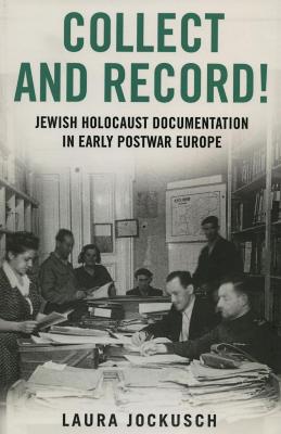 Collect and record! : Jewish Holocaust documentation in early postwar Europe