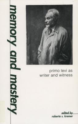 Memory and mastery : Primo Levi as writer and witness