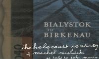 Bialystok to Birkenau : the Holocaust journey of Michel Mielnicki