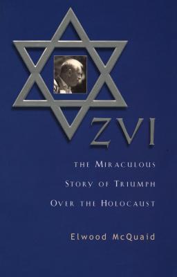 Zvi : the miraculous story of triumph over the Holocaust