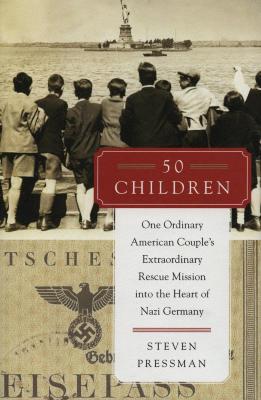 50 children : one ordinary American couple's extraordinary rescue mission into the heart of Nazi Germany