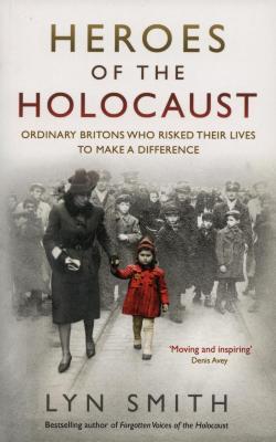 Heroes of the Holocaust : ordinary Britons who risked their lives to make a difference