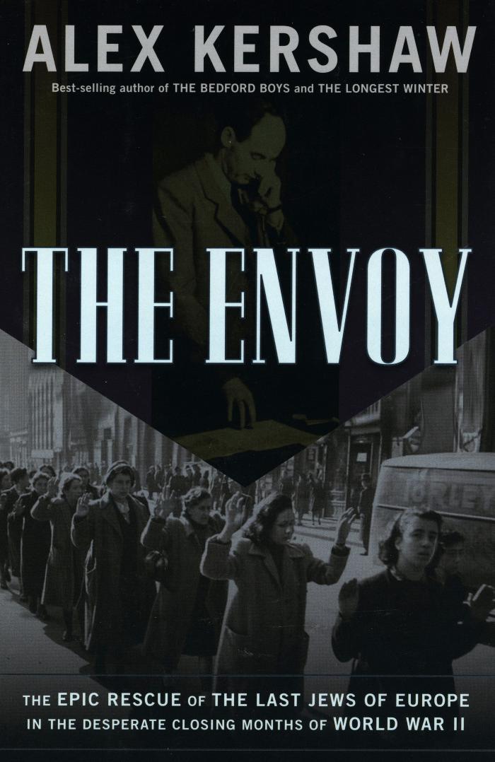 The envoy : the epic rescue of the last Jews of Europe in the desperate closing months of World War II