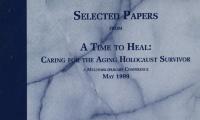 A time to heal : caring for the aging Holocaust survivor : a multidisciplinary conference : selected papers
