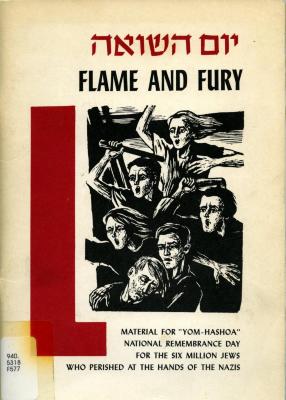 Flame and fury : material for "Yom-Hashoa" national remembrance day for the six million Jews who perished at the hands of the Nazis