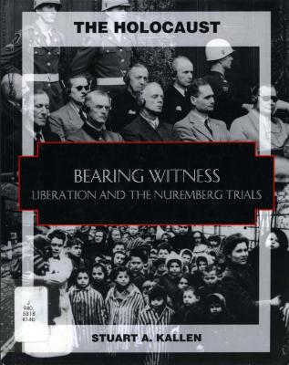 Bearing witness : liberation and the the Nuremberg trials