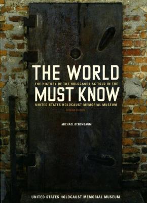The world must know : the history of the Holocaust as told in the United States Holocaust Memorial Museum