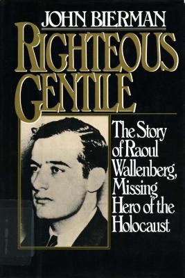 Righteous gentile : the story of Raoul Wallenberg, missing hero of the Holocaust