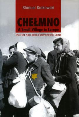 Chełmno : a small village in Europe : the first Nazi mass extermination camp