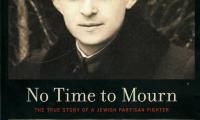 No time to mourn : the true story of a Jewish partisan fighter