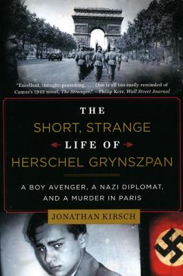 The short, strange life of Herschel Grynszpan : a boy avenger, a Nazi diplomat, and a murder in Paris