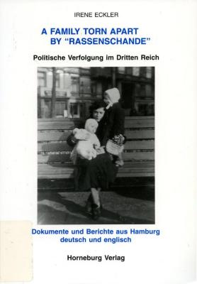 A family torn apart by "Rassenschande" : politische Verfolgung im Dritten Reich : Dokumente und Berichte aus Hamburg, deutsch und englisch
