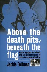 Above the death pits, beneath the flag : youth voyages to Poland and the performance of Israeli National identity