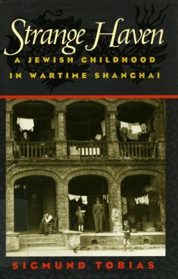 Strange haven : a Jewish childhood in wartime Shanghai