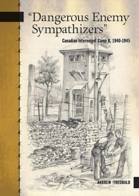 "Dangerous enemy sympathizers" : Canadian internment Camp B, 1940–1945