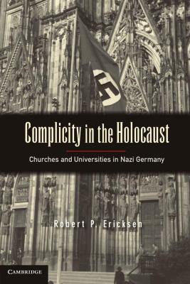 Complicity in the Holocaust : churches and universities in Nazi Germany