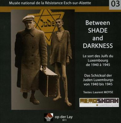 Between shade and darkness : le sort des Juifs du Luxembourg de 1940 à 1945 = das schicksal der Juden Luxemburgs von 1940 bis 1945