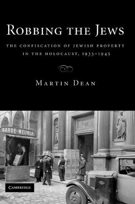 Robbing the Jews : the confiscation of Jewish property in the Holocaust, 1933–1945