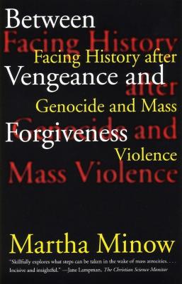 Between vengeance and forgiveness : facing history after genocide and mass violence