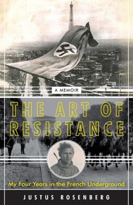 The art of resistance : my four years in the French underground : a memoir