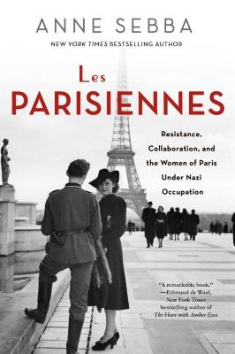 Les Parisiennes : how the women of Paris lived, loved, and died under Nazi occupation