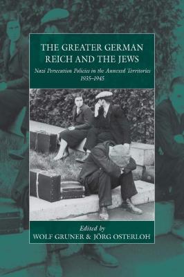 The greater German Reich and the Jews : Nazi persecution policies in the annexed territories 1935–1945