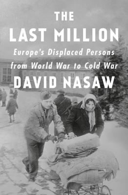 The last million : Europe's displaced persons from World War to Cold War