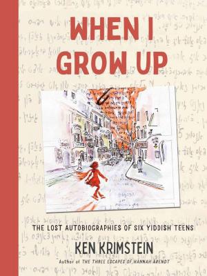 When I grow up : the lost autobiographies of six Yiddish teenagers